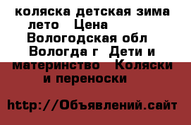 коляска детская зима-лето › Цена ­ 2 000 - Вологодская обл., Вологда г. Дети и материнство » Коляски и переноски   